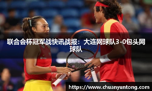 联合会杯冠军战快讯战报：大连网球队3-0包头网球队