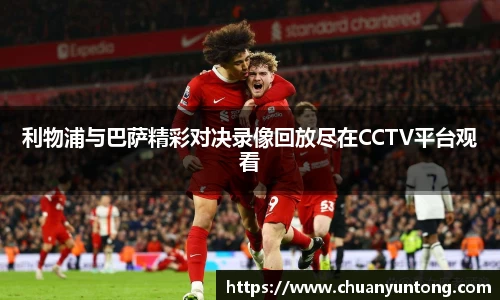 利物浦与巴萨精彩对决录像回放尽在CCTV平台观看
