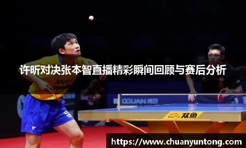 许昕对决张本智直播精彩瞬间回顾与赛后分析